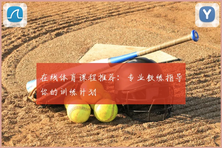 在线体育课程推荐：专业教练指导你的训练计划