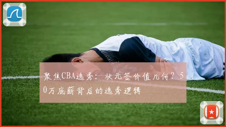 聚焦CBA选秀:状元签价值几何?50万底薪背后的选秀逻辑