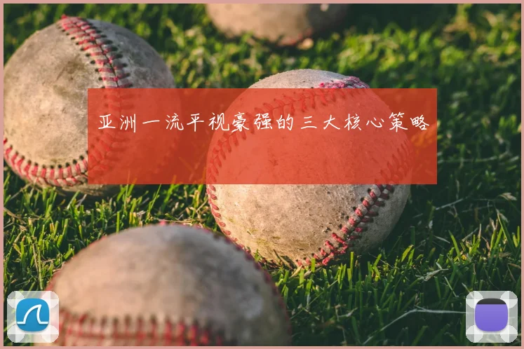 亚洲一流平视豪强的三大核心策略